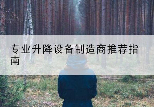 吐鲁番电动剪叉升降平台厂家-专业升降设备制造商推荐指南
